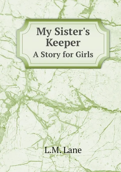 Обложка книги My Sister.s Keeper. A Story for Girls, L.M. Lane