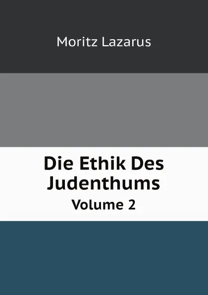 Обложка книги Die Ethik Des Judenthums. Volume 2, Moritz Lazarus