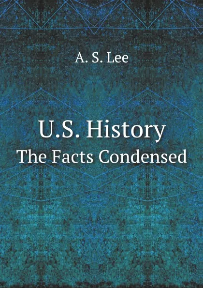 Обложка книги U.S. History. The Facts Condensed, A.S. Lee