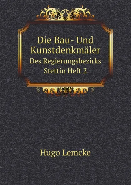 Обложка книги Die Bau- Und Kunstdenkmaler. Des Regierungsbezirks Stettin Heft 2, Hugo Lemcke