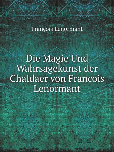 Обложка книги Die Magie Und Wahrsagekunst der Chaldaer von Francois Lenormant, François Lenormant
