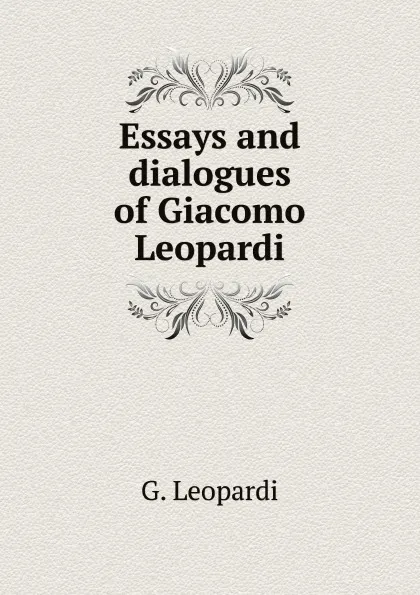 Обложка книги Essays and dialogues of Giacomo Leopardi, G. Leopardi