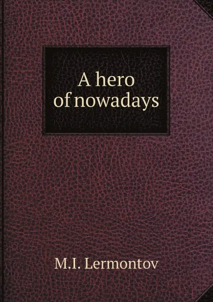 Обложка книги A hero of nowadays, M.I. Lermontov