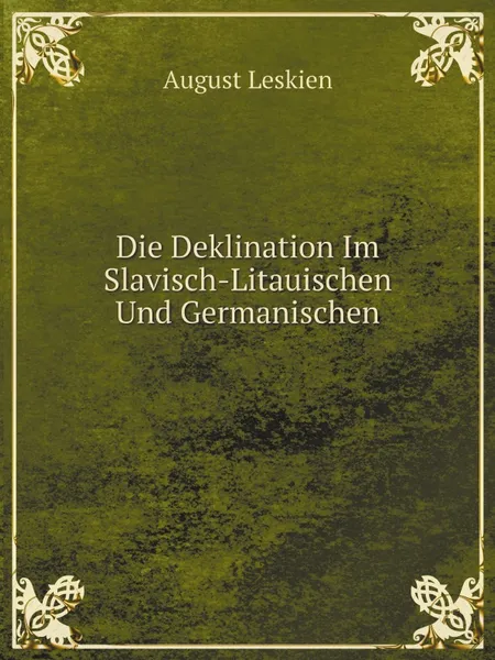 Обложка книги Die Deklination Im Slavisch-Litauischen Und Germanischen, August Leskien