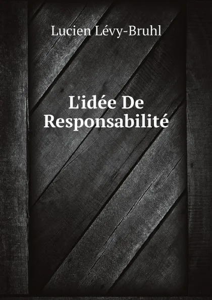 Обложка книги L.idee De Responsabilite, Lucien Lévy-Bruhl