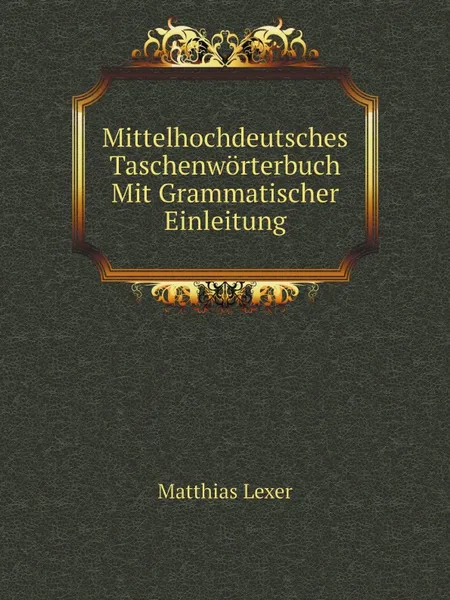 Обложка книги Mittelhochdeutsches Taschenworterbuch Mit Grammatischer Einleitung, Matthias Lexer