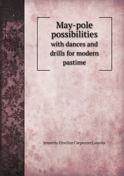 Обложка книги May-pole possibilities. with dances and drills for modern pastime, J.E.C. Lincoln