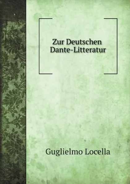 Обложка книги Zur Deutschen Dante-Litteratur, Guglielmo Locella