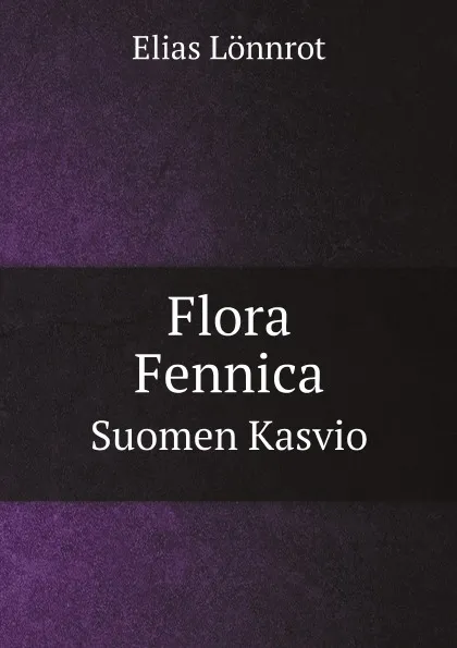 Обложка книги Flora Fennica. Suomen Kasvio, Elias Lönnrot