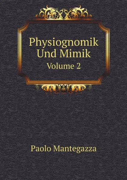 Обложка книги Physiognomik Und Mimik. Volume 2, Paolo Mantegazza