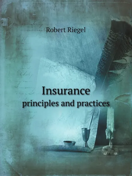 Обложка книги Insurance. principles and practices, Robert Riegel