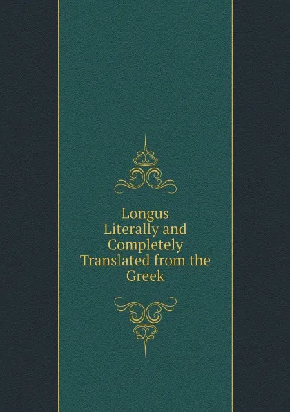Обложка книги Longus, Literally and Completely Translated from the Greek, Longus