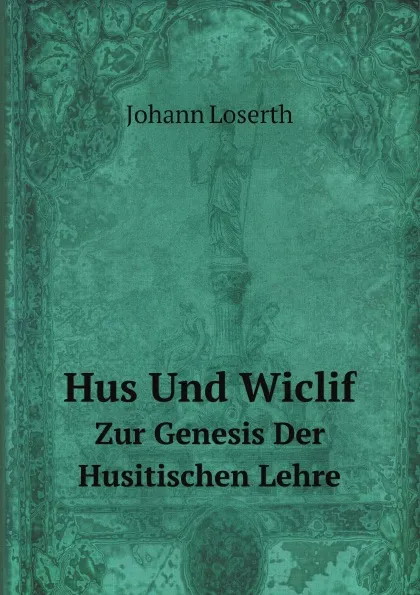 Обложка книги Hus Und Wiclif. Zur Genesis Der Husitischen Lehre, Johann Loserth