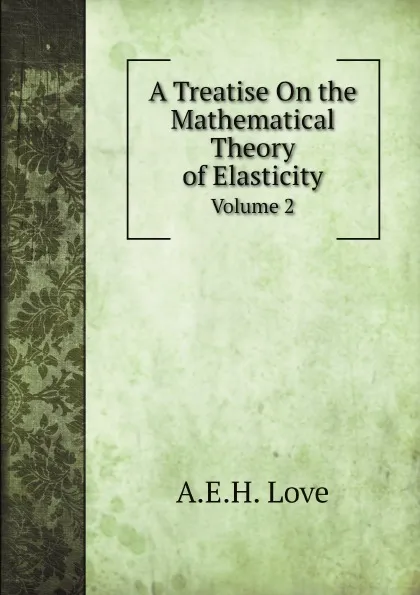 Обложка книги A Treatise On the Mathematical Theory of Elasticity. Volume 2, A.E.H. Love