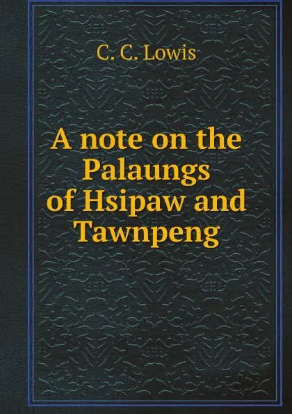 Обложка книги A note on the Palaungs of Hsipaw and Tawnpeng, C. C. Lowis