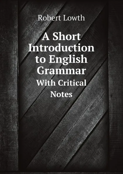 Обложка книги A Short Introduction to English Grammar. With Critical Notes, Robert Lowth