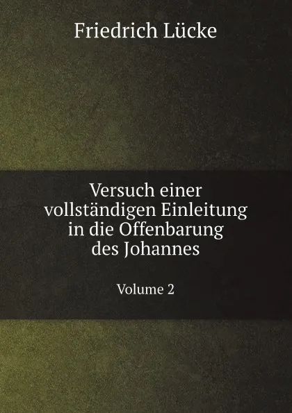 Обложка книги Versuch einer vollstandigen Einleitung in die Offenbarung des Johannes. Volume 2, Friedrich Lücke