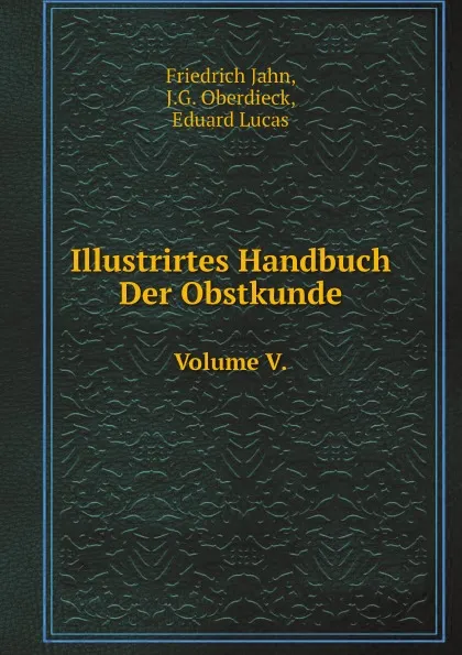 Обложка книги Illustrirtes Handbuch Der Obstkunde. Volume V., Friedrich Jahn, J.G. Oberdieck, Eduard Lucas