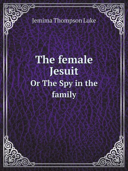Обложка книги The female Jesuit. Or The Spy in the family, Jemima Thompson Luke