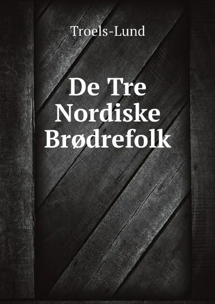 Обложка книги De Tre Nordiske Br.drefolk, Troels-Lund