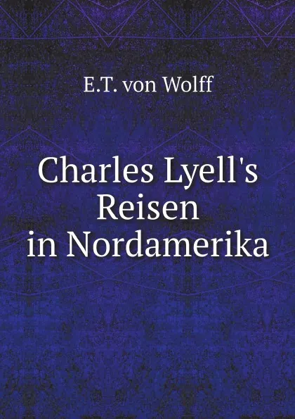 Обложка книги Charles Lyell.s Reisen in Nordamerika, E.T. von Wolff