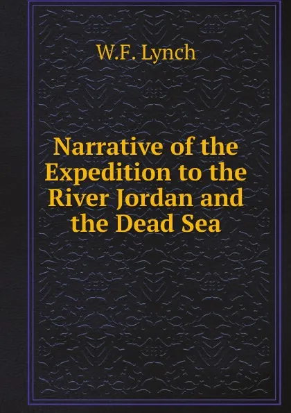 Обложка книги Narrative of the Expedition to the River Jordan and the Dead Sea, W.F. Lynch
