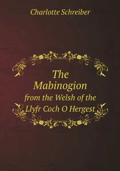 Обложка книги The Mabinogion. from the Welsh of the Llyfr Coch O Hergest, Charlotte Schreiber