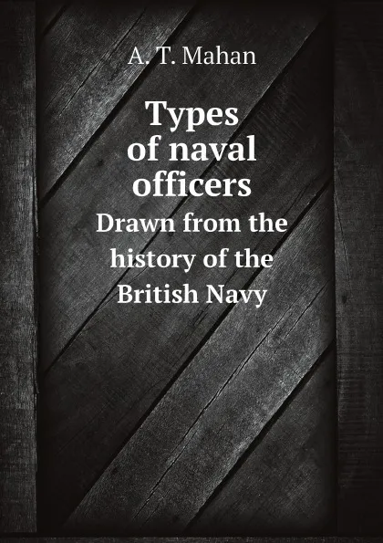 Обложка книги Types of naval officers. Drawn from the history of the British Navy, A. T. Mahan