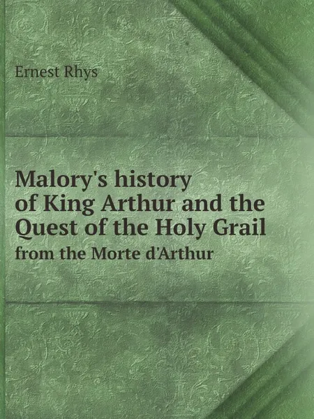 Обложка книги Malory.s history of King Arthur and the Quest of the Holy Grail. from the Morte d.Arthur, Ernest Rhys