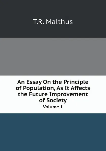 Обложка книги An Essay On the Principle of Population, As It Affects the Future Improvement of Society. Volume 1, T.R. Malthus