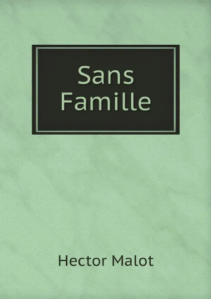 Обложка книги Sans Famille, Hector Malot