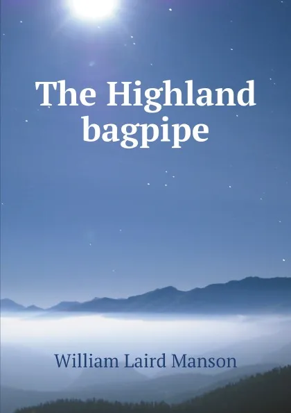 Обложка книги The Highland bagpipe, William Laird Manson