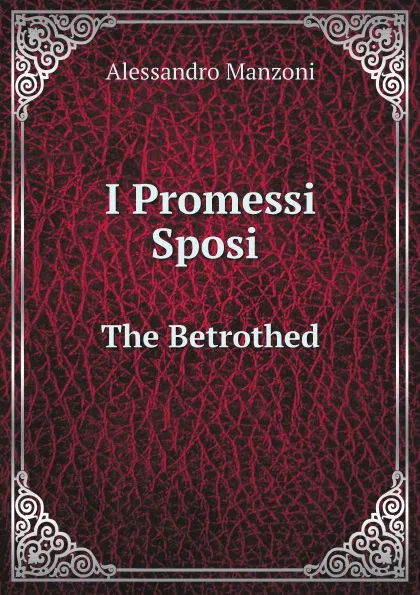 Обложка книги I Promessi Sposi. The Betrothed, Alessandro Manzoni