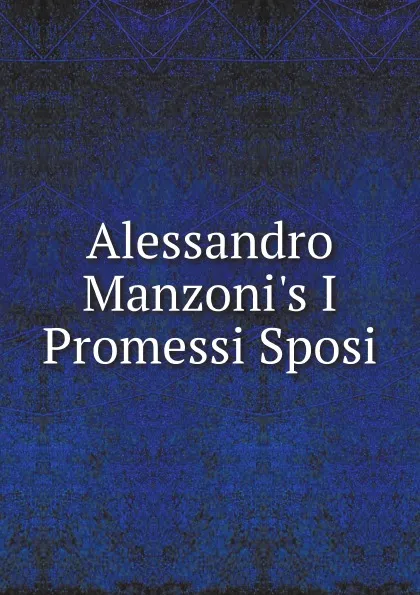 Обложка книги Alessandro Manzoni.s I Promessi Sposi, Alessandro Manzoni