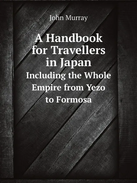 Обложка книги A Handbook for Travellers in Japan. Including the Whole Empire from Yezo to Formosa, John Murray