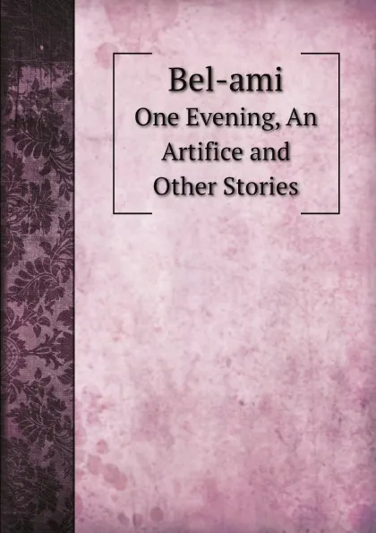 Обложка книги Bel-ami. One Evening, An Artifice and Other Stories, A. E. Henderson