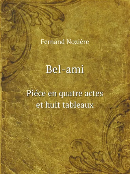 Обложка книги Bel-ami. Piece en quatre actes et huit tableaux, Fernand Nozière