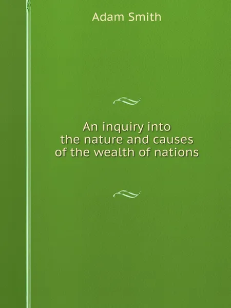 Обложка книги An inquiry into the nature and causes of the wealth of nations, Adam Smith