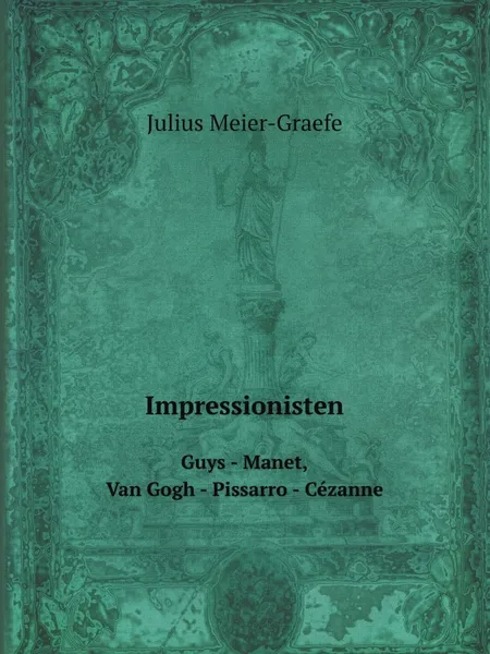 Обложка книги Impressionisten. Guys - Manet, Van Gogh - Pissarro - Cezanne, Julius Meier-Graefe