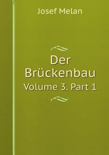 Обложка книги Der Bruckenbau. Volume 3. Part 1, Josef Melan