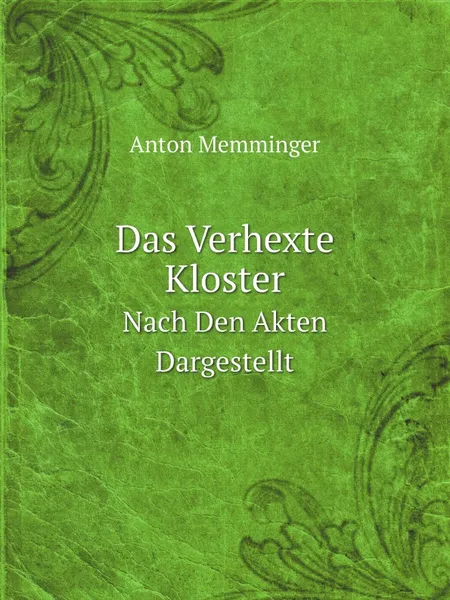 Обложка книги Das Verhexte Kloster. Nach Den Akten Dargestellt, Anton Memminger