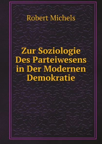 Обложка книги Zur Soziologie Des Parteiwesens in Der Modernen Demokratie, Robert Michels