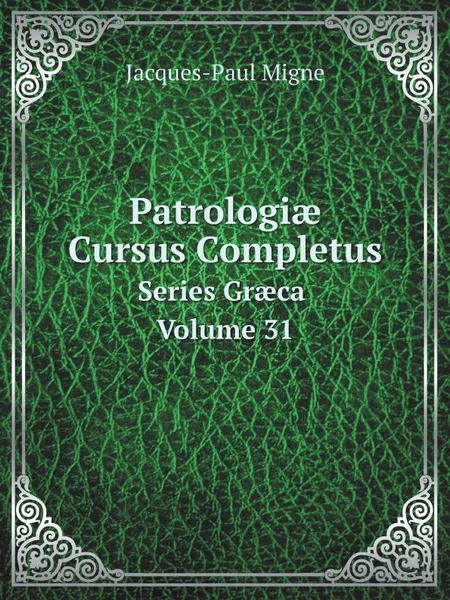 Обложка книги Patrologi? Cursus Completus. Series Gr?ca Volume 31, Jacques-Paul Migne