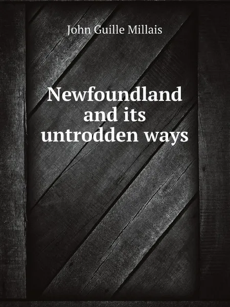 Обложка книги Newfoundland and its untrodden ways, John Guille Millais