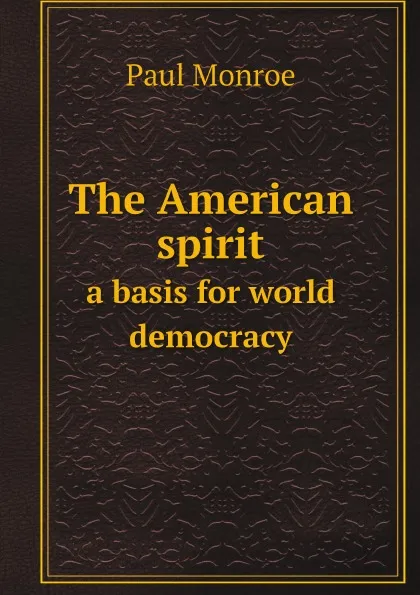 Обложка книги The American spirit. a basis for world democracy, Monroe Paul