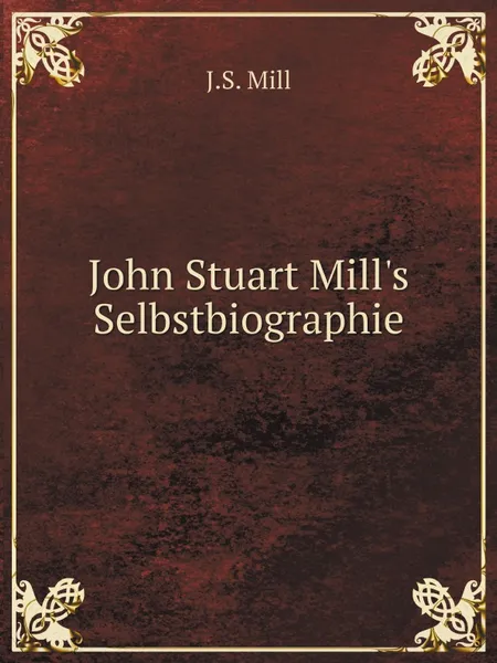 Обложка книги John Stuart Mill.s Selbstbiographie, J.S. Mill