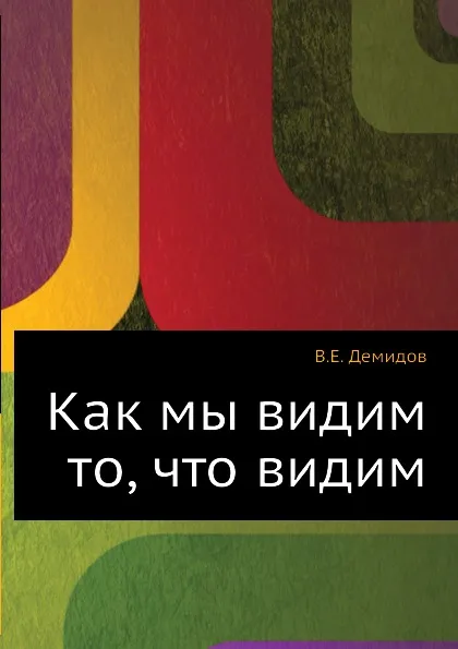 Обложка книги Как мы видим то, что видим, В.Е. Демидов