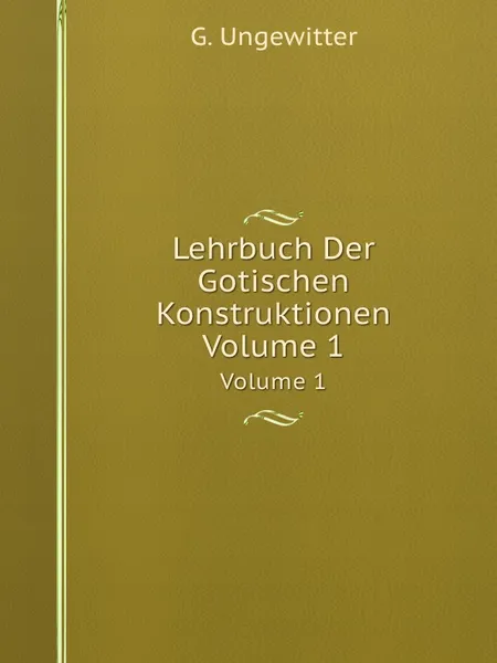 Обложка книги Lehrbuch Der Gotischen Konstruktionen. Volume 1, G. Ungewitter