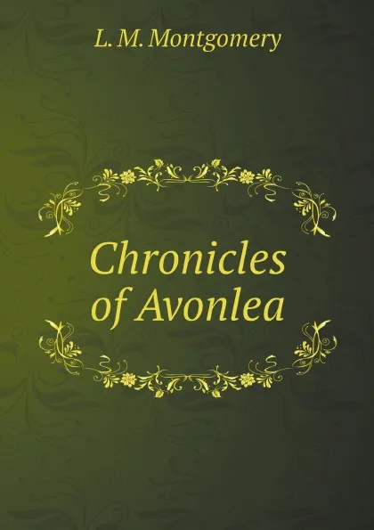 Обложка книги Chronicles of Avonlea, L. M. Montgomery