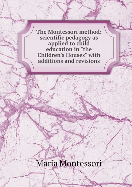Обложка книги The Montessori method: scientific pedagogy as applied to child education in 